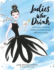 Ladies Who Drink : A Stylishly Spirited Guide to Mixed Drinks and Small Bites cover image cdn