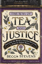 The Way of Tea and Justice : Rescuing the World's Favorite Beverage from it's Violent History cover image cdn