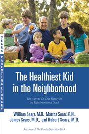 The Healthiest Kid in the Neighborhood : Ten Ways to Get Your Family on the Right Nutritional Track cover image cdn
