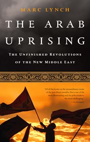 The Arab Uprising : The Unfinished Revolutions of the New Middle East cover image cdn