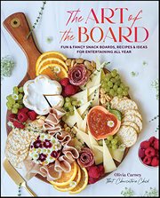 The Art of the Board : Fun & Fancy Snack Boards, Recipes & Ideas for Entertaining All Year cover image cdn