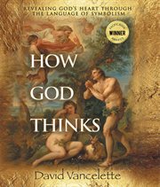 How God Thinks : Revealing God's Heart Through the Language of Symbolism cover image cdn