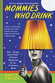 Mommies Who Drink : Sex, Drugs, and Other Distant Memories of an Ordinary Mom cover image cdn