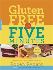 Gluten-Free in Five Minutes : 123 Rapid Recipes for Breads, Rolls, Cakes, Muffins, and More cover image cdn