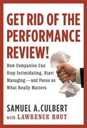 Get Rid of the Performance Review! : How Companies Can Stop Intimidating, Start Managing--and Focus on What Really Matters cover image cdn