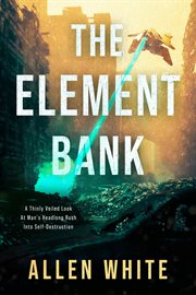 The Element Bank : A Thinly Veiled Look at Man's Headlong Rush Into Self-Destruction cover image cdn