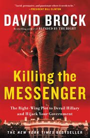 Killing the Messenger : The Right-Wing Plot to Derail Hillary and Hijack Your Government cover image cdn