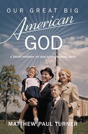Our Great Big American God : A Short History of Our Ever-Growing Deity cover image cdn