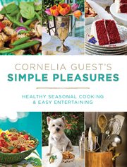 Cornelia Guest's Simple Pleasures : Healthy Seasonal Cooking and Easy Entertaining cover image cdn