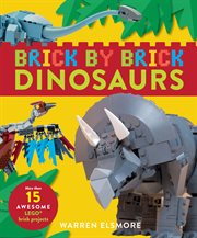 Brick by Brick Dinosaurs : More Than 15 Awesome LEGO Brick Projects cover image cdn