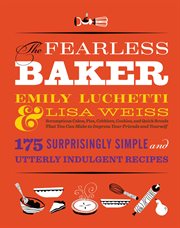 The Fearless Baker : Scrumptious Cakes, Pies, Cobblers, Cookies, and Quick Breads that You Can Make to Impress Your Frien cover image cdn