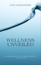 Wellness Unveiled : Navigating the Core Elements of Health cover image cdn