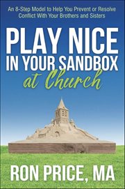 Play Nice in Your Sandbox at Church : An 8 Step Model to Help You Prevent or Resolve Conflict With Your Brothers and Sisters cover image cdn
