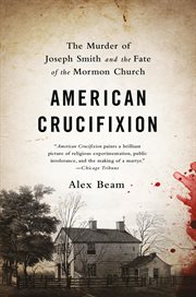 American Crucifixion : The Murder of Joseph Smith and the Fate of the Mormon Church cover image cdn