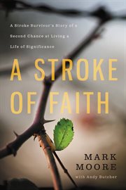 A Stroke of Faith : A Stroke Survivor's Story of a Second Chance at Living a Life of Significance cover image cdn