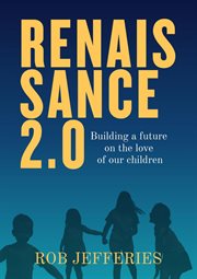 Renaissance 2.0 : Building a future on the love of our children cover image cdn
