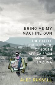 Bring Me My Machine Gun : The Battle for the Soul of South Africa, from Mandela to Zuma cover image cdn