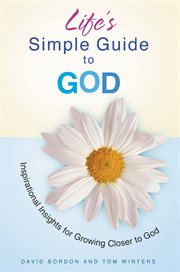 Life's Simple Guide to God : Inspirational Insights for Growing Closer to God cover image cdn