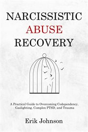 Narcissistic Abuse Recovery : A Practical Guide to Overcoming Codependency, Gaslighting, Complex Ptsd, and Trauma cover image cdn