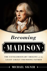 Becoming Madison : The Extraordinary Origins of the Least Likely Founding Father cover image cdn