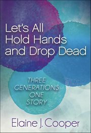 Let's All Hold Hands and Drop Dead : Three Generations One Story cover image cdn