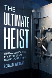 The Ultimate Heist : Unraveling the Mysteries of Bank Robberies cover image cdn