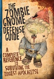 The Zombie Gnome Defense Guide : A Complete Reference to Surviving the Tiniest Apocalypse cover image cdn