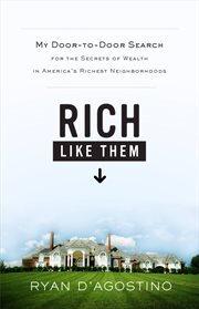 Rich Like Them : My Door-to-Door Search for the Secrets of Wealth in America's Richest Neighborhoods cover image cdn