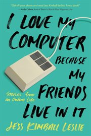 I Love My Computer Because My Friends Live in It : Stories from an Online Life cover image cdn