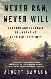 Never Ran, Never Will : Boyhood and Football in a Changing American Inner City cover image cdn