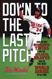 Down to the Last Pitch : How the 1991 Minnesota Twins and Atlanta Braves Gave Us the Best World Series of All Time cover image cdn