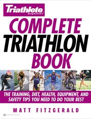 Triathlete Magazine's Complete Triathlon Book : The Training, Diet, Health, Equipment, and Safety Tips You Need to Do Your Best cover image cdn