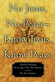 No Jesus, No Peace -- Know Jesus, Know Peace : Timeless Wisdom for Living a Life That Matters cover image cdn