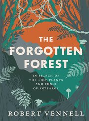 The Forgotten Forest : The New Book About the Hidden World of New Zealand's Overlooked Plants and Fungi, From the Bestselli cover image cdn