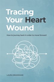 Tracing Your Heart Wound : How to Journey Back in Order to Move Forward cover image cdn
