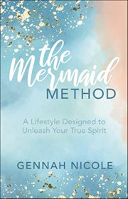 The Mermaid Method : A Lifestyle Designed to Unleash Your True Spirit cover image cdn