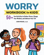 Worry Workbook for Kids : 50+ Fun Activities to Reduce Stress, Change Your Mindset, and Embrace Your Life cover image cdn