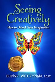 Seeing Creatively : How to Unlock Your Imagination cover image cdn