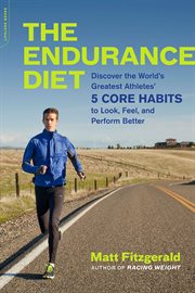 The Endurance Diet : Discover the 5 Core Habits of the World's Greatest Athletes to Look, Feel, and Perform Better cover image cdn