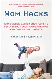 Mom Hacks : 100+ Science-Backed Shortcuts to Reclaim Your Body, Raise Awesome Kids, and Be Unstoppable cover image cdn