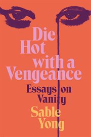 Die Hot With a Vengeance : Essays on Vanity cover image cdn