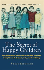 The Secret of Happy Children : Why Children Behave the Way They Do -- and What You Can Do to Help Them to Be Optimistic, Loving, Ca cover image cdn