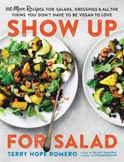 Show up for Salad : 100 More Recipes for Salads, Dressings, and All the Fixins You Don't Have to Be Vegan to Love cover image cdn