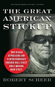 The Great American Stickup : How Reagan Republicans and Clinton Democrats Enriched Wall Street While Mugging Main Street cover image cdn