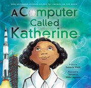 A Computer Called Katherine : How Katherine Johnson Helped Put America on the Moon cover image cdn