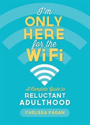 I'm Only Here for the WiFi : A Complete Guide to Reluctant Adulthood cover image cdn