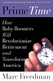 Prime Time : How Baby Boomers Will Revolutionize Retirement and Transform America cover image cdn