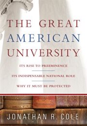 The Great American University : Its Rise to Preeminence, Its Indispensable National Role, Why It Must Be Protected cover image cdn