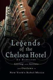 Legends of the Chelsea Hotel : Living with Artists and Outlaws in New York's Rebel Mecca cover image cdn