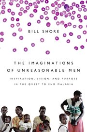 The Imaginations of Unreasonable Men : Inspiration, Vision, and Purpose in the Quest to End Malaria cover image cdn